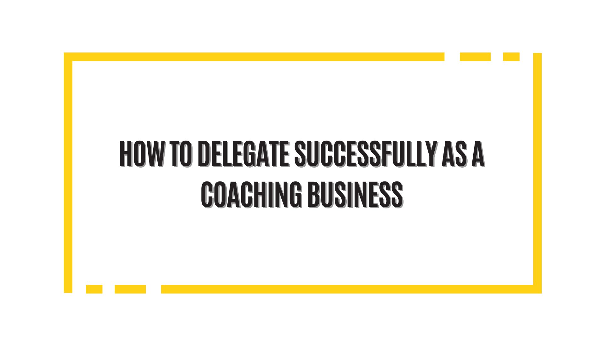 How to Delegate Successfully as a Coaching Business