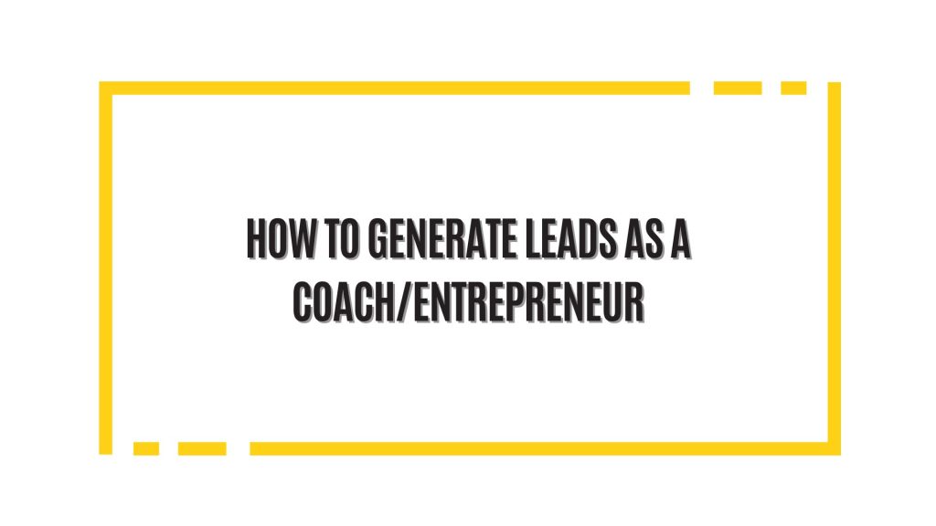 How to generate leads as a coach/entrepreneur