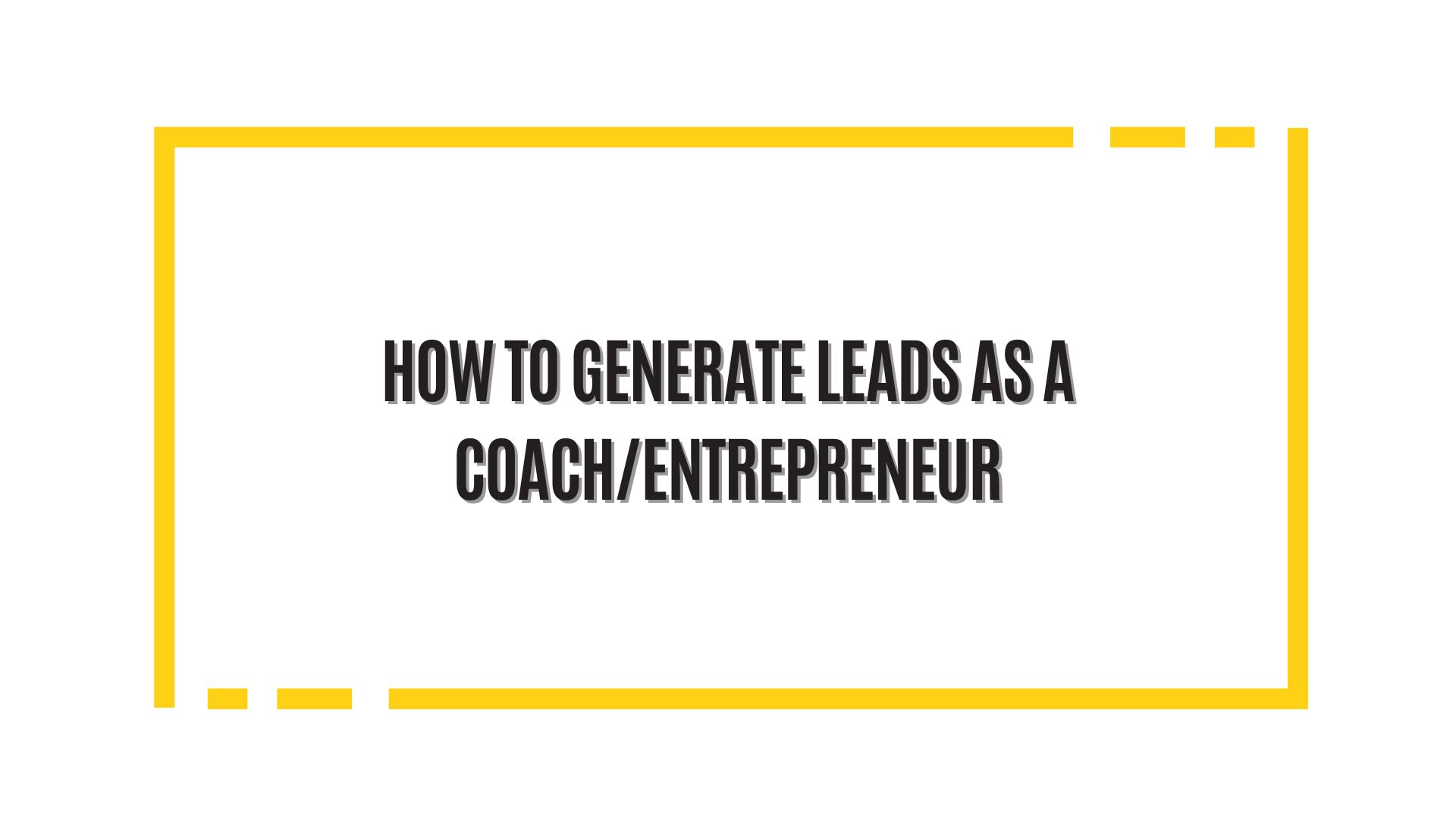 How To Generate Leads as a Coach/Entrepreneur