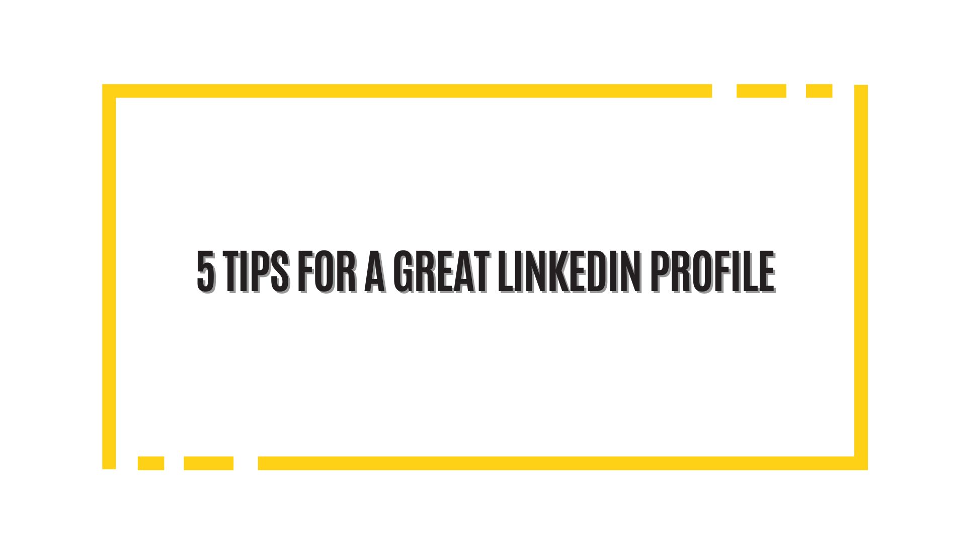 5 Tips for a Great LinkedIn Profile