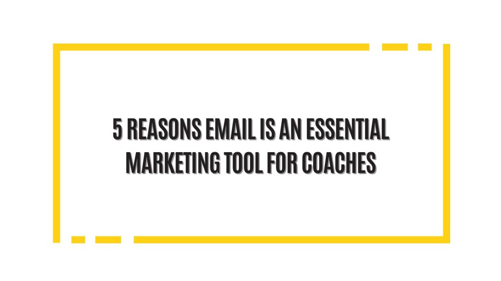 5 reasons email marketing is an essential tool for coaches