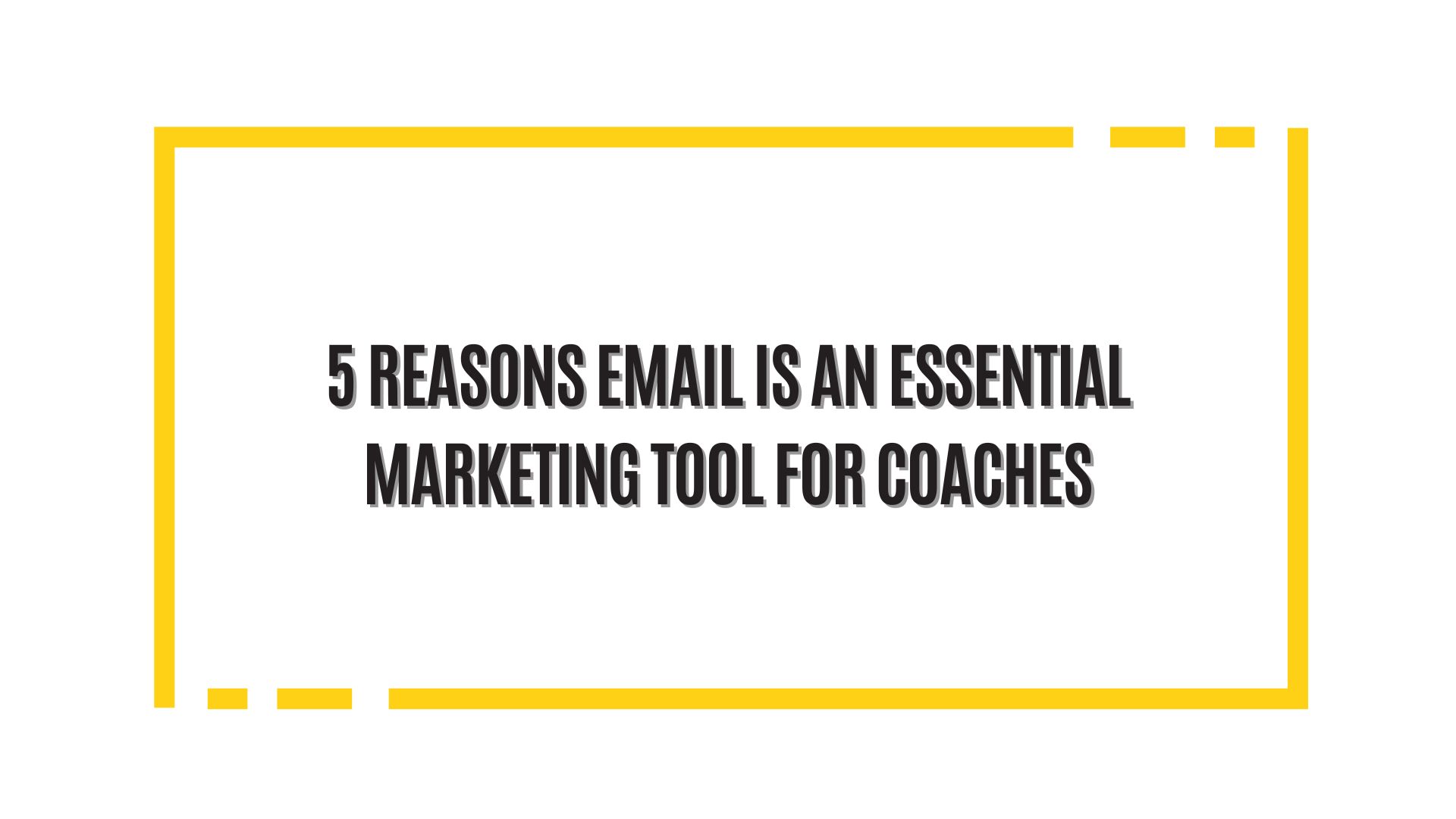 5 Reasons Email Marketing Is An Essential Tool For Coaches