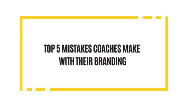 Top 5 mistakes coaches make with their branding