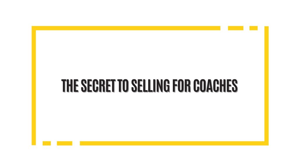 The secret to selling for coaches