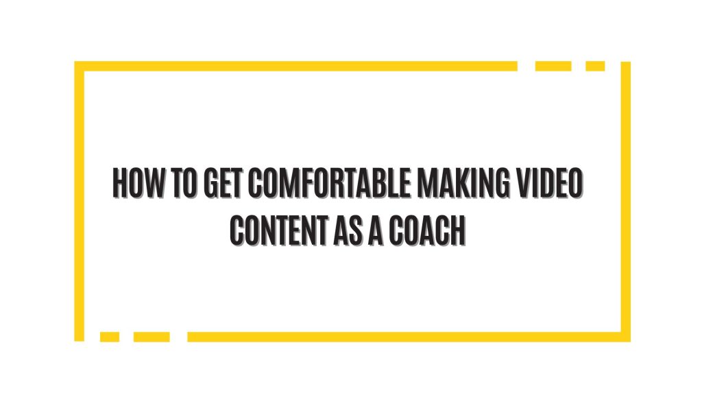 How to get comfortable making video content as a coach