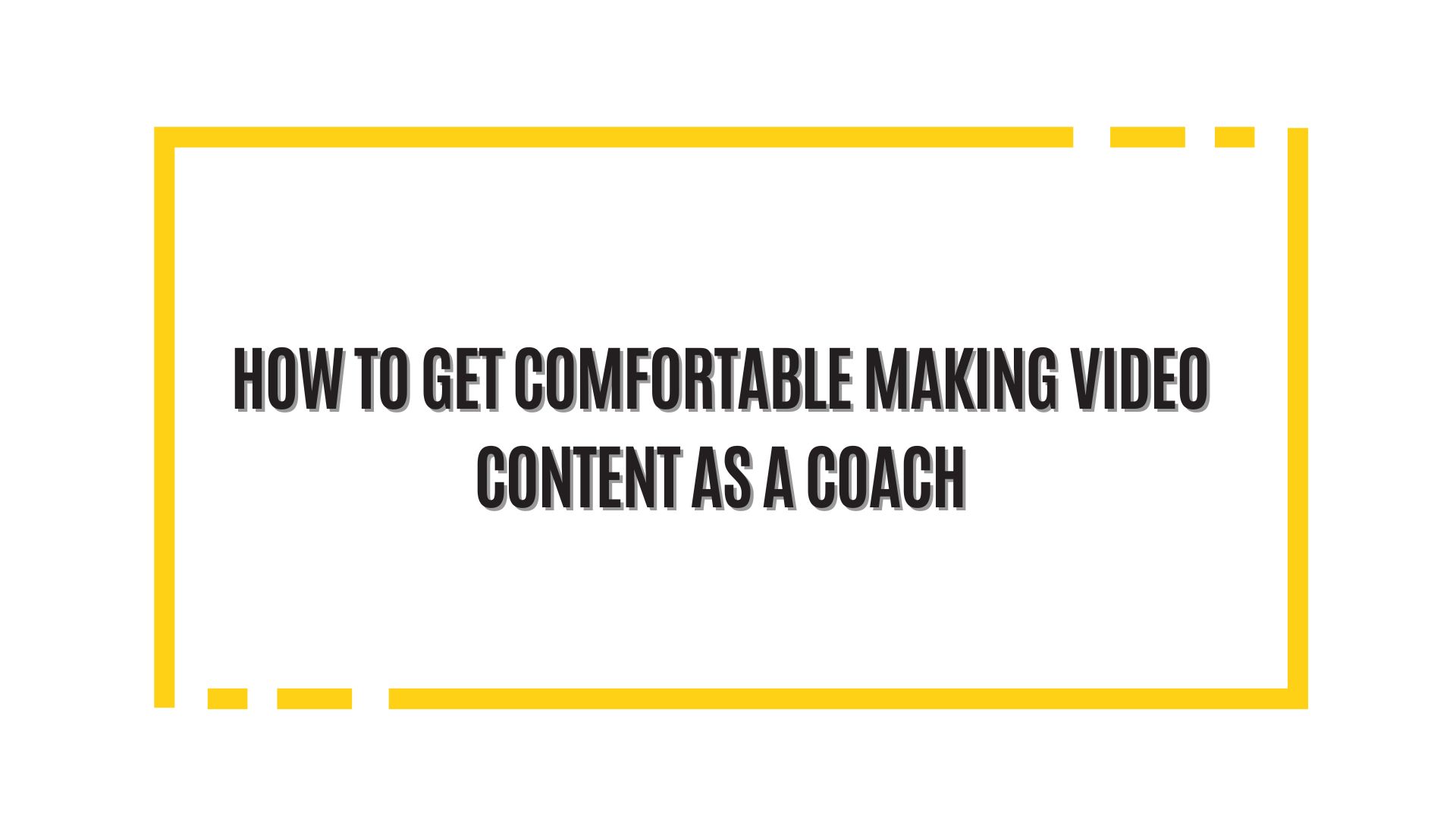 How to Get Comfortable Creating Video Content as a Coach