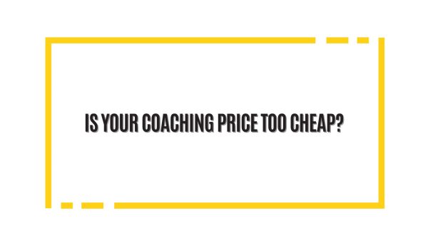 is your coaching price too cheap?