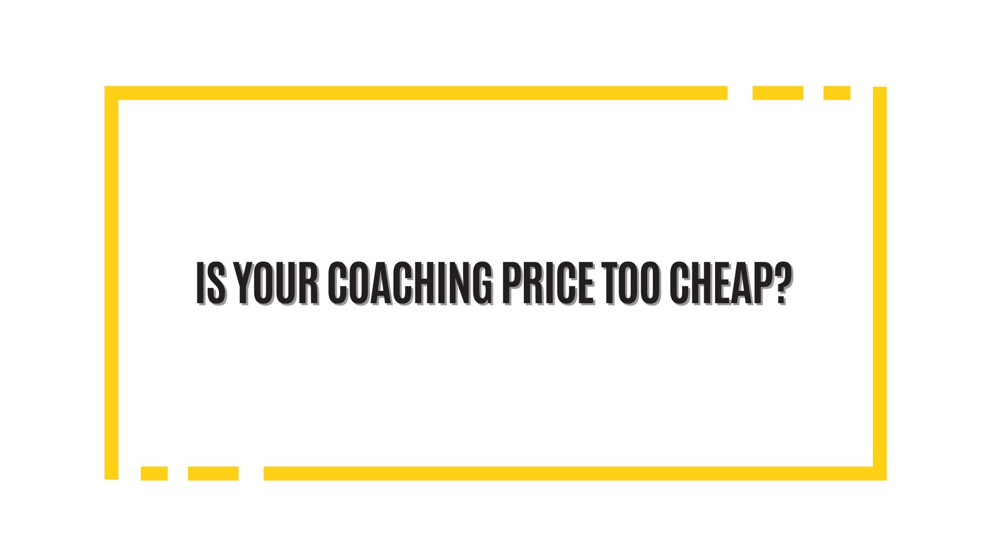 Is Your Coaching Price Too Cheap?