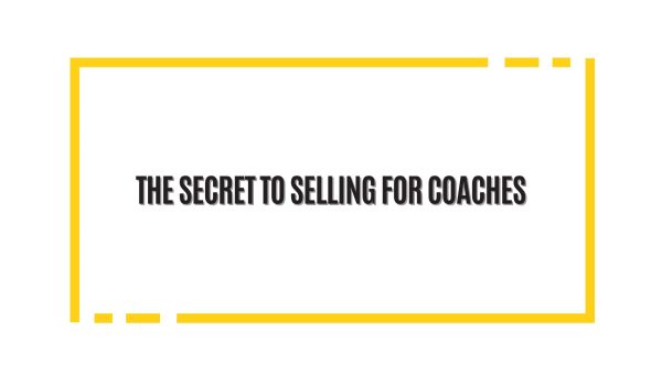 The secret to selling for coaches