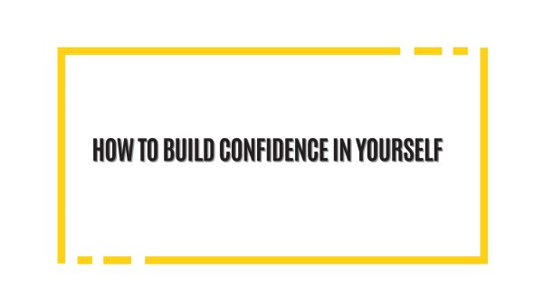 How to build confidence in yourself